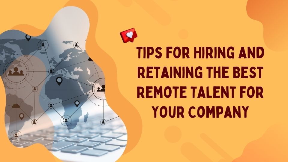 Tips for Hiring and Retaining the Best Remote Talent for Your Company - Book My Talent